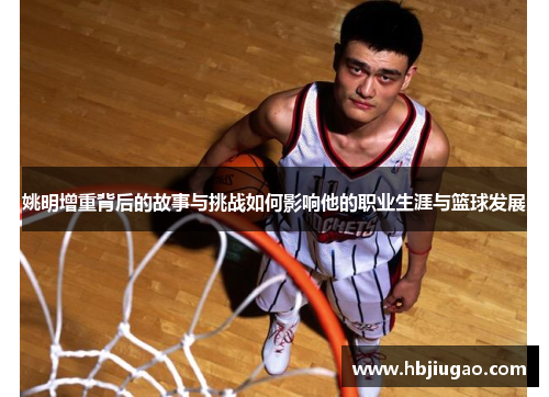 姚明增重背后的故事与挑战如何影响他的职业生涯与篮球发展