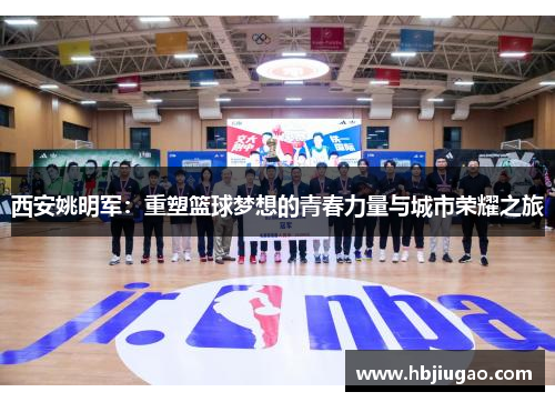 西安姚明军：重塑篮球梦想的青春力量与城市荣耀之旅