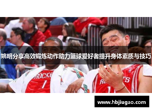 姚明分享高效锻炼动作助力篮球爱好者提升身体素质与技巧